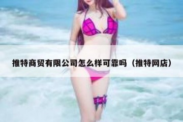 推特商贸有限公司怎么样可靠吗（推特网店）