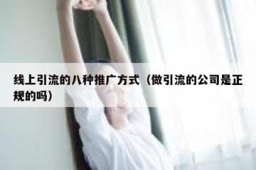 线上引流的八种推广方式（做引流的公司是正规的吗）