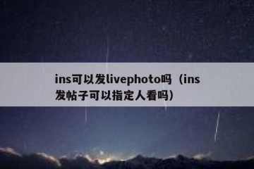 ins可以发livephoto吗（ins发帖子可以指定人看吗）