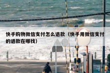 快手购物微信支付怎么退款（快手用微信支付的退款在哪找）