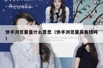快手浏览量是什么意思（快手浏览量高有钱吗）
