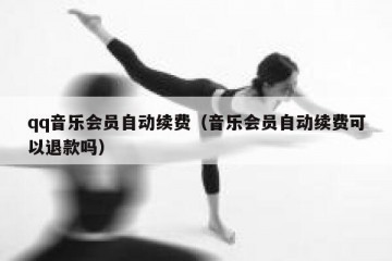 qq音乐会员自动续费（音乐会员自动续费可以退款吗）