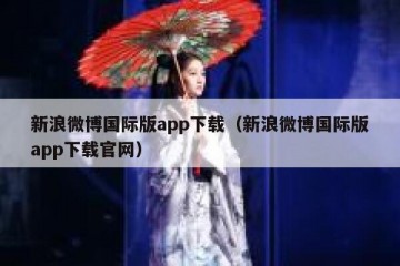 新浪微博国际版app下载（新浪微博国际版app下载官网）