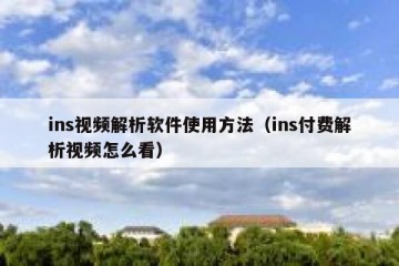 ins视频解析软件使用方法（ins付费解析视频怎么看）