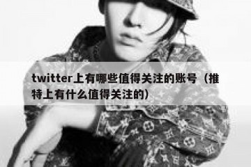 twitter上有哪些值得关注的账号（推特上有什么值得关注的）