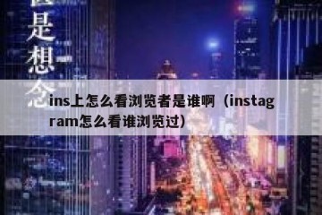ins上怎么看浏览者是谁啊（instagram怎么看谁浏览过）
