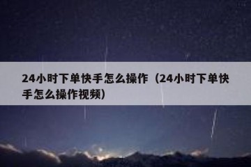 24小时下单快手怎么操作（24小时下单快手怎么操作视频）