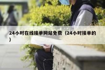 24小时在线接单网站免费（24小时接单的）