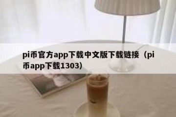 pi币官方app下载中文版下载链接（pi币app下载1303）