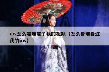 ins怎么看谁看了我的视频（怎么看谁看过我的ins）