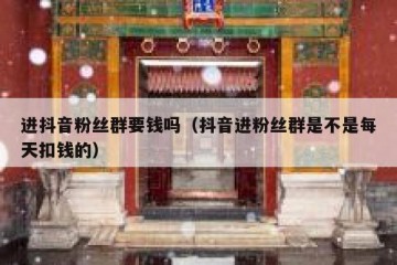 进抖音粉丝群要钱吗（抖音进粉丝群是不是每天扣钱的）