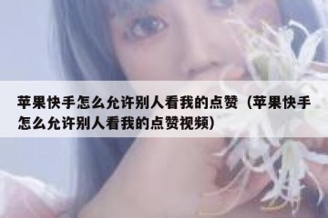 苹果快手怎么允许别人看我的点赞（苹果快手怎么允许别人看我的点赞视频）