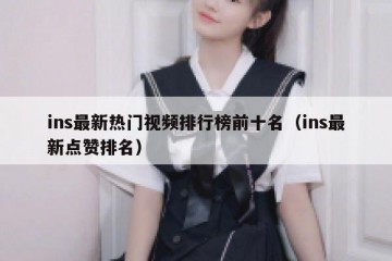 ins最新热门视频排行榜前十名（ins最新点赞排名）