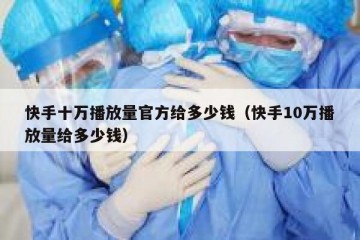 快手十万播放量官方给多少钱（快手10万播放量给多少钱）