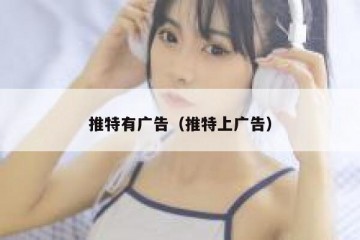 推特有广告（推特上广告）