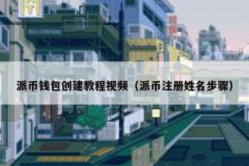 派币钱包创建教程视频（派币注册姓名步骤）