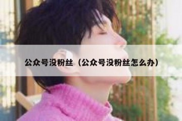 公众号没粉丝（公众号没粉丝怎么办）
