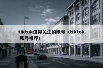 tiktok值得关注的账号（tiktok 账号推荐）