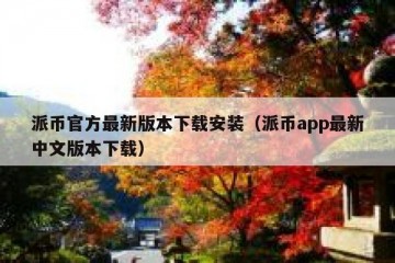 派币官方最新版本下载安装（派币app最新中文版本下载）