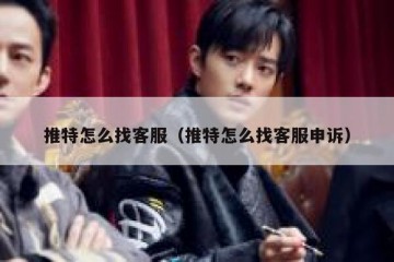 推特怎么找客服（推特怎么找客服申诉）
