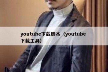 youtube下载脚本（youtube 下载工具）