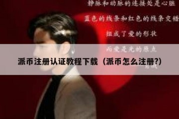 派币注册认证教程下载（派币怎么注册?）