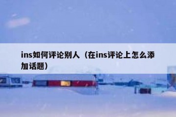ins如何评论别人（在ins评论上怎么添加话题）