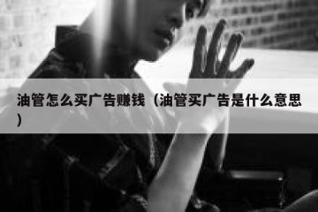 油管怎么买广告赚钱（油管买广告是什么意思）