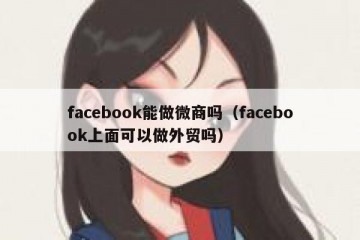 facebook能做微商吗（facebook上面可以做外贸吗）