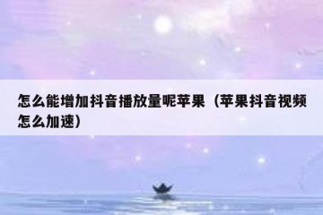 怎么能增加抖音播放量呢苹果（苹果抖音视频怎么加速）