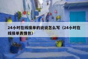 24小时在线接单的说说怎么写（24小时在线接单表情包）