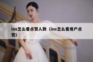 ins怎么看点赞人数（ins怎么看用户点赞）