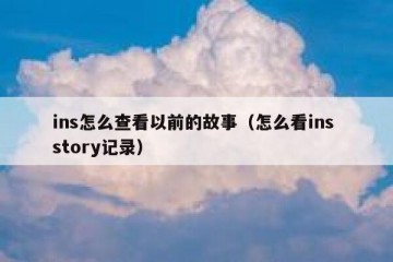 ins怎么查看以前的故事（怎么看ins story记录）