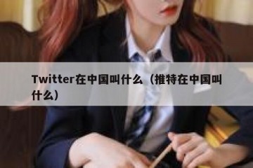 Twitter在中国叫什么（推特在中国叫什么）
