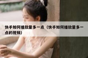 快手如何播放量多一点（快手如何播放量多一点的视频）