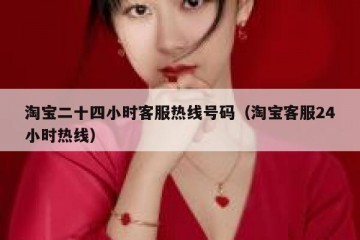 淘宝二十四小时客服热线号码（淘宝客服24小时热线）