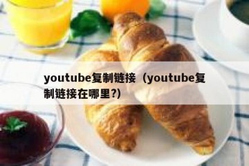 youtube复制链接（youtube复制链接在哪里?）