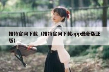 推特官网下载（推特官网下载app最新版正版）