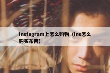 instagram上怎么购物（ins怎么购买东西）