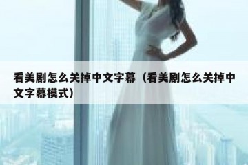 看美剧怎么关掉中文字幕（看美剧怎么关掉中文字幕模式）