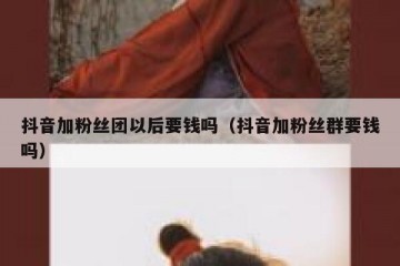 抖音加粉丝团以后要钱吗（抖音加粉丝群要钱吗）