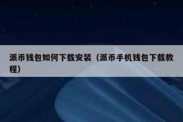 派币钱包如何下载安装（派币手机钱包下载教程）
