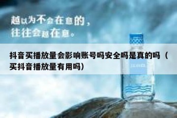 抖音买播放量会影响账号吗安全吗是真的吗（买抖音播放量有用吗）