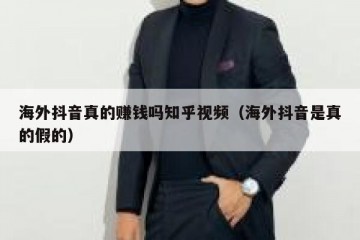 海外抖音真的赚钱吗知乎视频（海外抖音是真的假的）