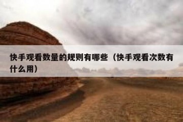 快手观看数量的规则有哪些（快手观看次数有什么用）