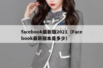facebook最新版2021（Facebook最新版本是多少）