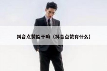 抖音点赞能干嘛（抖音点赞有什么）