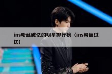 ins粉丝破亿的明星排行榜（ins粉丝过亿）