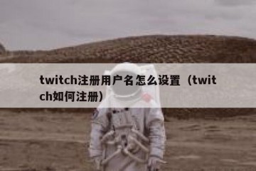 twitch注册用户名怎么设置（twitch如何注册）