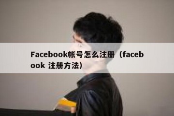 Facebook帐号怎么注册（facebook 注册方法）